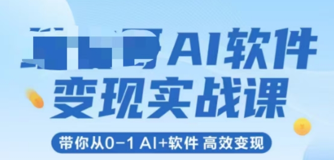 AI软件变现实战课,带你从0-1 Al+软件 高效变现-风淘社