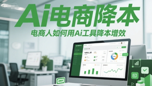 Ai电商降本增效线上课,电商人如何用Ai工具降本增效-风淘社