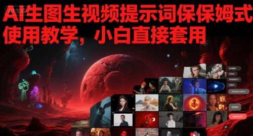 AI生图生视频提示词保姆式使用教学,小白直接套用-风淘社