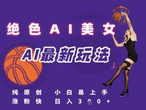 引流秘籍，AI美女绝美视屏，打造纯原创视屏，小白轻松掌握流量密码，日入3张-风淘社
