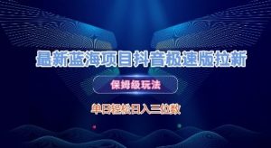 最新蓝海项目抖音极速版拉新，保姆级玩法，单日轻松日入三位数-风淘社