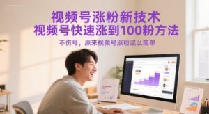 视频号涨粉新技术，视频号快速涨到100粉方法，不伤号，原来视频号涨粉这么简单-风淘社