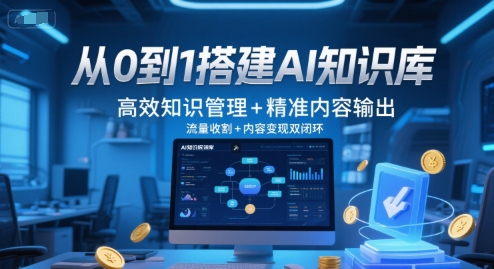 从0到1搭建AI知识库,高效知识管理+精准内容输出,流量收割+内容变现双闭环-风淘社