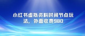 小红书虚拟资料时间节点玩法,外面收费980【附带项目教程】-风淘社