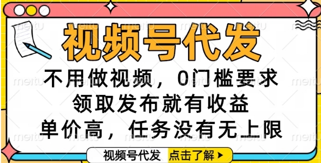 视频号代发，不用做视频，0门槛要求，领取发布就有收益，单价高，任务没有无上限【揭秘】-风淘社