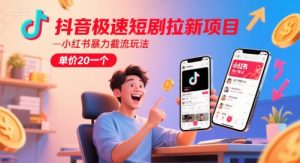 抖音极速短剧拉新项目,小红书暴力截流玩法,单价20一个-风淘社
