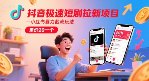 抖音极速短剧拉新项目，小红书暴力截流玩法，单价20一个-风淘社