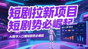 短剧拉新项目之数字人口播玩法，AI数字人口播短剧势必崛起-风淘社