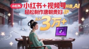 小红书+视频号+抖音，AI轻松制作唐朝贵妇IP，每天30分钟，轻松产出N条，月入3W+-风淘社