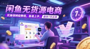 闲鱼无货源电商，实操保姆级教程，极易上手，最快7天出单-风淘社