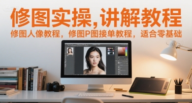 修图实操讲解教程,修图人像教程,修图P图接单教程,适合零基础-风淘社