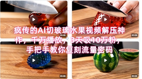 席卷全网！疯传的AI切玻璃水果视频解压神作，千万播放，3天吸10万粉，手把手教你复刻流量密码-风淘社