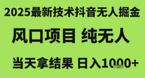 2025最新技术抖音无人掘金，风口项目，纯无人，当天拿结果日入1k+【揭秘】-风淘社