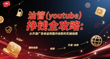 油管(youtube)挣钱全攻略:从开通广告收益到国内收款的实操指南-风淘社