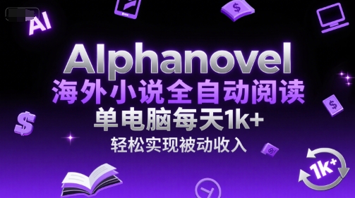 AIphanovel海外小说全自动阅读,单电脑每天1k+,轻松实现被动收入【揭秘】-风淘社