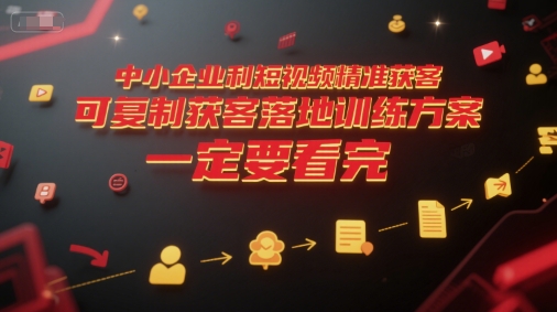中小企业利用短视频精准获客，可复制获客落地训练方案，做好短视频，一定要看完-风淘社