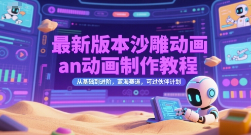 最新版本沙雕动画an动画制作教程，从基础到进阶，蓝海赛道，可过伙伴计划-风淘社