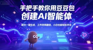 手把手教你用豆包创建AI智能体，指令一键生成，工作效率翻倍，小白也能轻松学会-风淘社