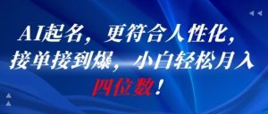 AI一键起名，更符合人性化，接单接到爆，小白轻松月入四位数!-风淘社