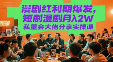 漫剧红利期爆发,短剧漫剧月入2W私董会大佬分享实操课-风淘社