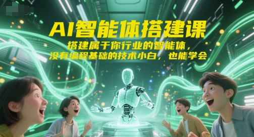 AI智能体搭建课,搭建属于你行业的智能体,没有编程基础的技术小白,也能学会-风淘社