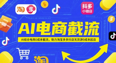 AI电商截流项目,AI结合电商0成本截流,助力淘宝多多抖店无货源0成本起店-风淘社