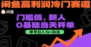 闲鱼高利润冷门赛道:门槛低,新人0基础当天开单,单号日入1k+玩法【揭秘】-风淘社