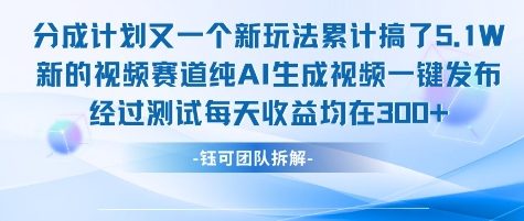 不剪辑不露脸 分成计划新玩法，实测每天收益在3张+左右 新的视频赛道纯AI生成视频-风淘社