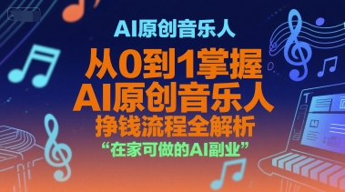 AI原创音乐人,从0到1掌握AI原创音乐人挣钱流程全解析,在家可做的AI副业-风淘社
