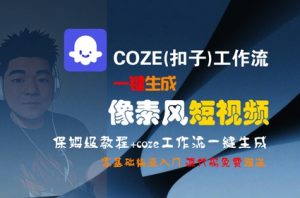 COZE(扣子)工作流一键生成像素风短视频，保姆级教程，零基础快速入门-风淘社
