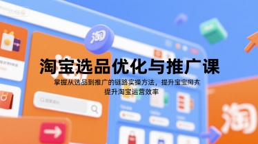 淘宝选品优化与推广课,掌握从选品到推广的全链路实操方法,提升淘宝运营效率-风淘社