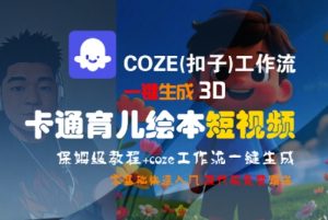 COZE(扣子)工作流一键生成3D卡通育儿绘本短视频,全流程保姆级教学-风淘社