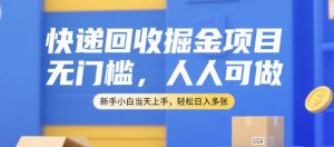 快递回收掘金项目,无门槛,人人可做,新手小白当天上手,轻松日入多张【揭秘】-风淘社