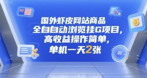 国外虾皮网站商品全自动浏览挂G项目，高收益操作简单，单机一天2张【揭秘】-风淘社