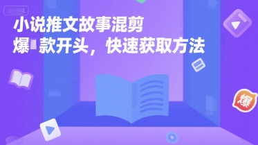小说推文故事混剪爆款开头，快速获取方法-风淘社