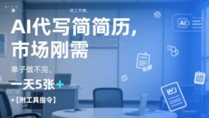 AI代写简历,找工作难,市场刚需,单子做不完,一天5张+【附工具指令】-风淘社