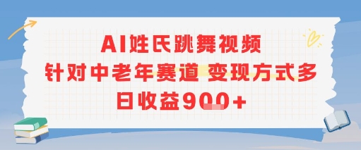 AI姓氏跳舞视频，针对中老年赛道变现方式多，日收益9张+-风淘社
