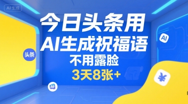 今日头条用AI生成祝福语,不用拍摄,不用露脸,3天8张+-风淘社