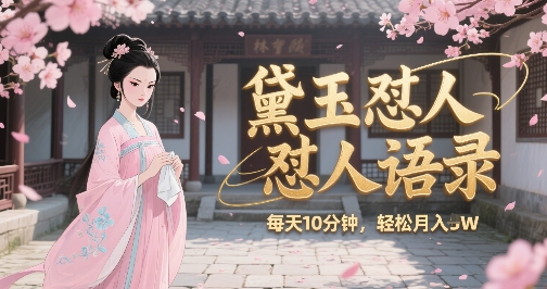 林黛玉怼人语录怼人鸡汤,AI产出图片视频文案,每天十分钟,创作者分成月收益1W+-风淘社