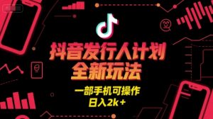 抖音发行人计划全新玩法,一部手机可操作,日入2k+【揭秘】-风淘社