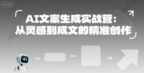 AI文案生成实战营:从灵感到成文的精准创作-风淘社