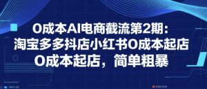 0成本AI电商截流第2期：淘宝多多抖店小红书0成本起店，简单粗暴-风淘社