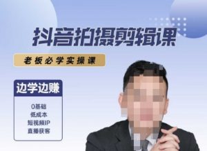 抖音拍摄剪辑课,老板必学实操课,边学边挣-风淘社