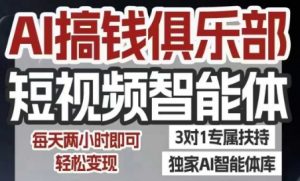 AI搞钱俱乐部短视频智能体,AI智能体实战,抖音+小红书双项目,每天两小时即可轻松变现-风淘社