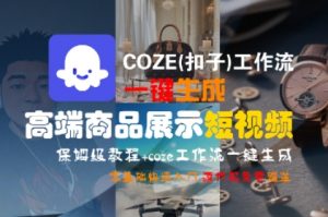 COZE(扣子)工作流一键生成高端商品展示短视频,保姆级教程,零基础快速人门-风淘社