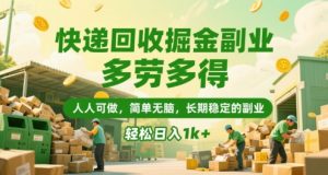 快递回收掘金副业，多劳多得，人人可做，简单无脑，长期稳定的副业，轻松日入1k+【揭秘】-风淘社