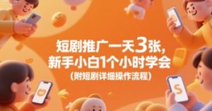 短剧推广一天3张，新手小白1个小时学会(附短剧详细操作流程)-风淘社