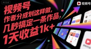 视频号创作者分成计划这样做，几秒搞定一条作品，1天收益1k+【揭秘】-风淘社