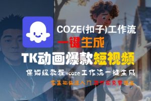 COZE(扣子)工作流一键生成TK动画爆款短视频,保姆级教程,零基础快速入门-风淘社
