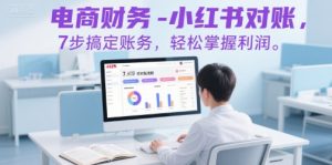 电商财务-小红书对账,7步搞定账务,轻松掌握利润-风淘社